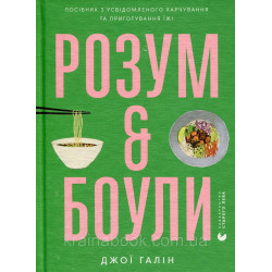 Розум & боули: посібник із свідомого харчування та приготування їжі. Галін Джої